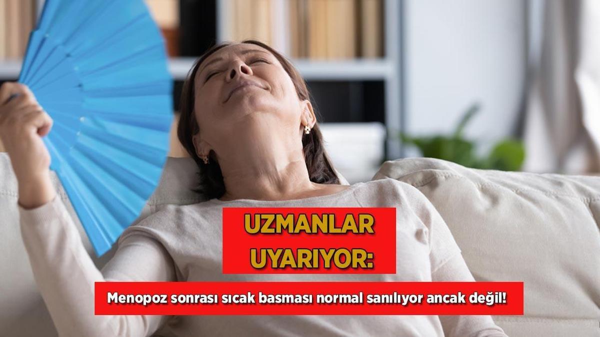 Uzmanlar uyarıyor! ‘Menopoz sonrası sıcak basması normal sanılıyor ancak değil’